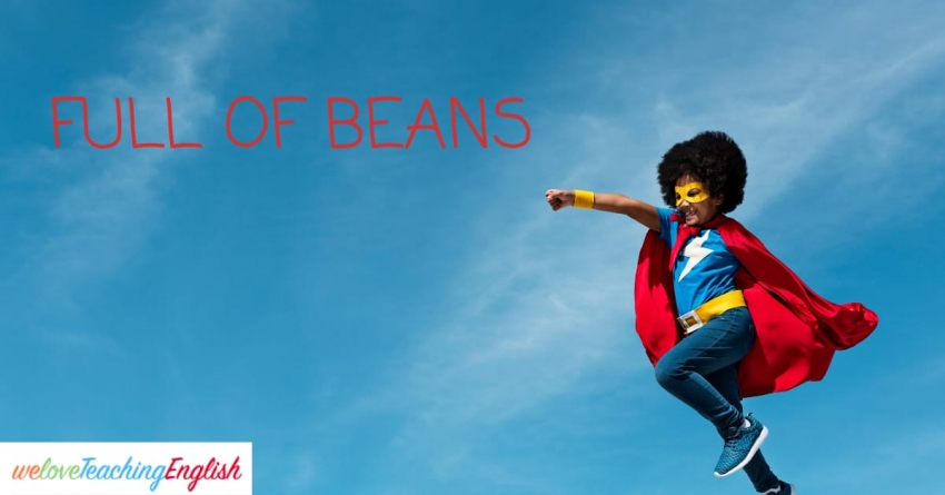 Full of beans is used to describe a person who has a lot of energy
